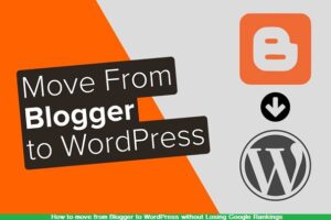 How to move from Blogger to WordPress without Losing Google Rankings